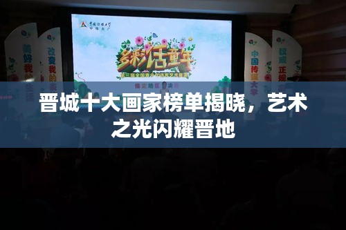 晋城十大画家榜单揭晓，艺术之光闪耀晋地