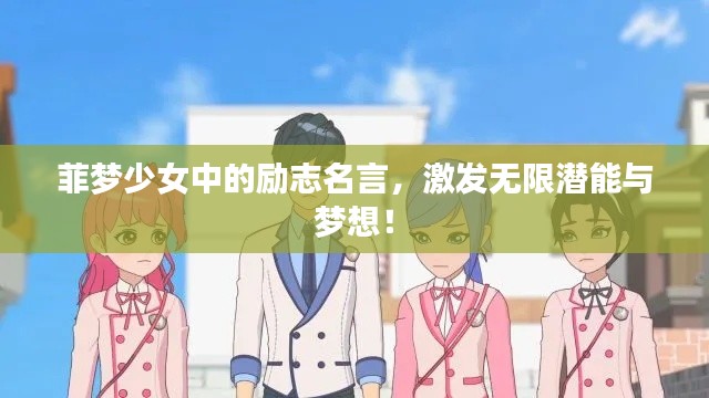 菲梦少女中的励志名言，激发无限潜能与梦想！