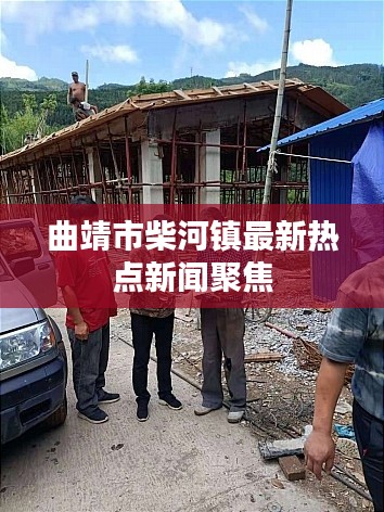 曲靖市柴河镇最新热点新闻聚焦