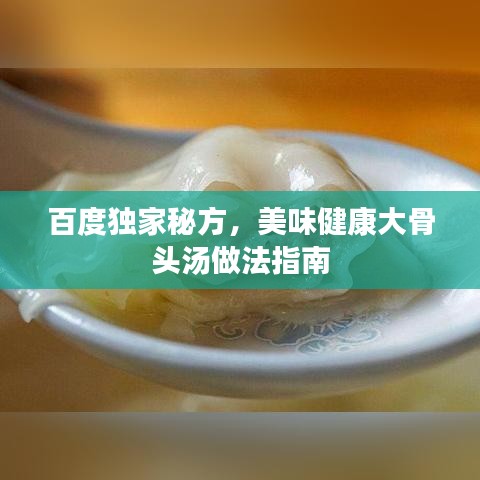 百度独家秘方，美味健康大骨头汤做法指南