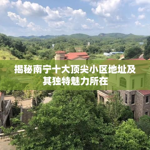 揭秘南宁十大顶尖小区地址及其独特魅力所在