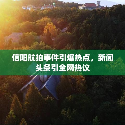 信阳航拍事件引爆热点，新闻头条引全网热议