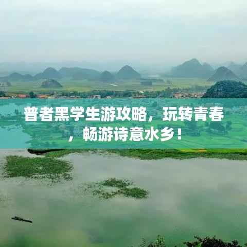 普者黑学生游攻略，玩转青春，畅游诗意水乡！