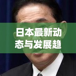 日本最新动态与发展趋势聚焦报道，东亚新闻头条速递