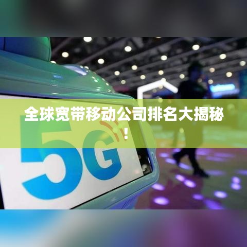 全球宽带移动公司排名大揭秘！