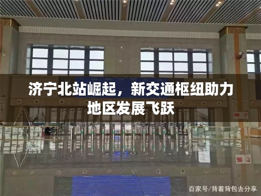 济宁北站崛起，新交通枢纽助力地区发展飞跃