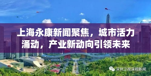 上海永康新闻聚焦，城市活力涌动，产业新动向引领未来
