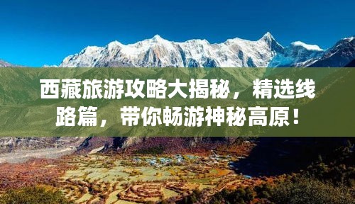 西藏旅游攻略大揭秘，精选线路篇，带你畅游神秘高原！