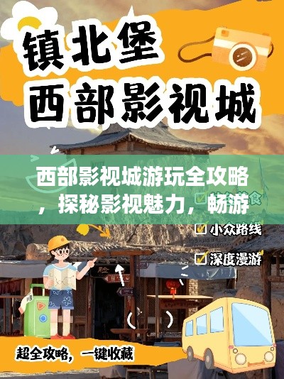 西部影视城游玩全攻略，探秘影视魅力，畅游影城胜地！