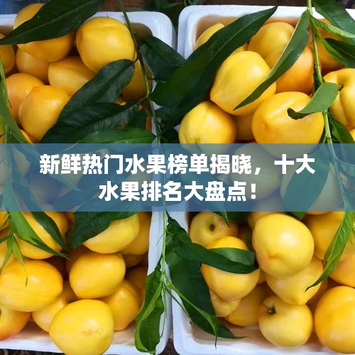 新鲜热门水果榜单揭晓，十大水果排名大盘点！
