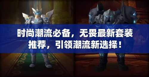 时尚潮流必备，无畏最新套装推荐，引领潮流新选择！