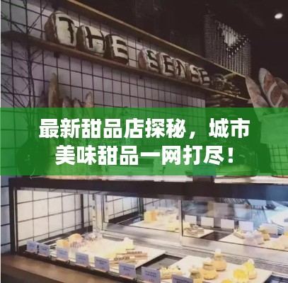 最新甜品店探秘，城市美味甜品一网打尽！