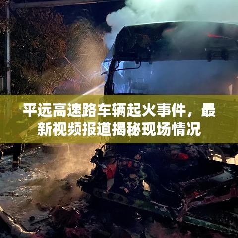 平远高速路车辆起火事件，最新视频报道揭秘现场情况