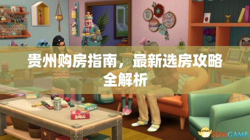 贵州购房指南，最新选房攻略全解析