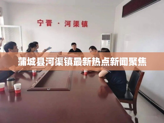 蒲城县河渠镇最新热点新闻聚焦