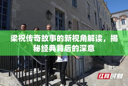 梁祝传奇故事的新视角解读，揭秘经典背后的深意