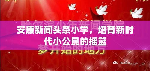 安康新闻头条小学，培育新时代小公民的摇篮