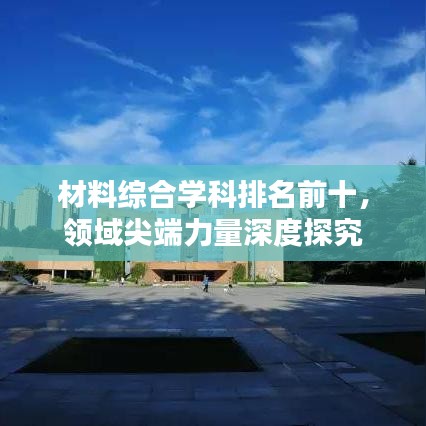 材料综合学科排名前十，领域尖端力量深度探究