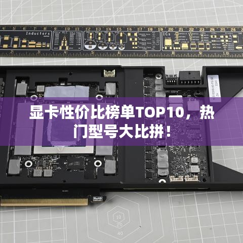 显卡性价比榜单TOP10，热门型号大比拼！