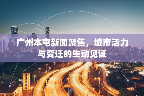 广州本屯新闻聚焦，城市活力与变迁的生动见证