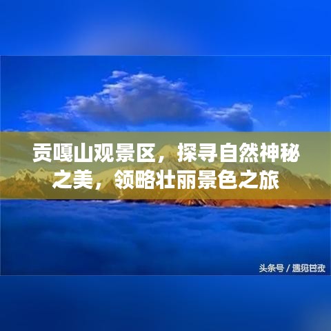 贡嘎山观景区，探寻自然神秘之美，领略壮丽景色之旅