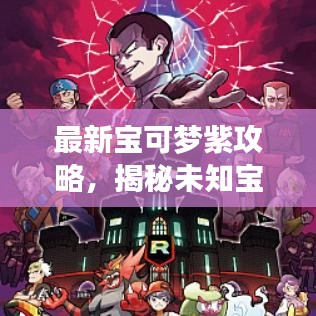最新宝可梦紫攻略，揭秘未知宝可梦世界的神秘面纱