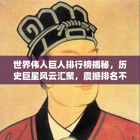世界伟人巨人排行榜揭秘，历史巨星风云汇聚，震撼排名不容错过！