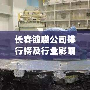 长春镀膜公司排行榜及行业影响力解析